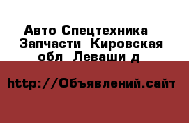 Авто Спецтехника - Запчасти. Кировская обл.,Леваши д.